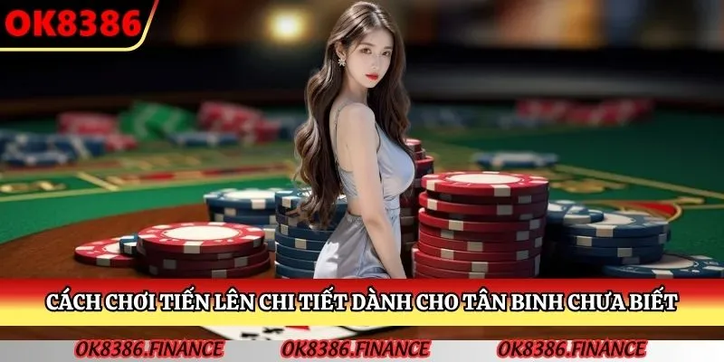 Cách chơi tiến lên chi tiết dành cho tân binh chưa biết